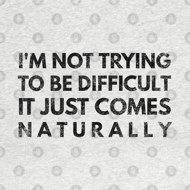 I'm Not Trying To Be Difficult It Just Comes Naturally - Funny Sayings by Textee Store